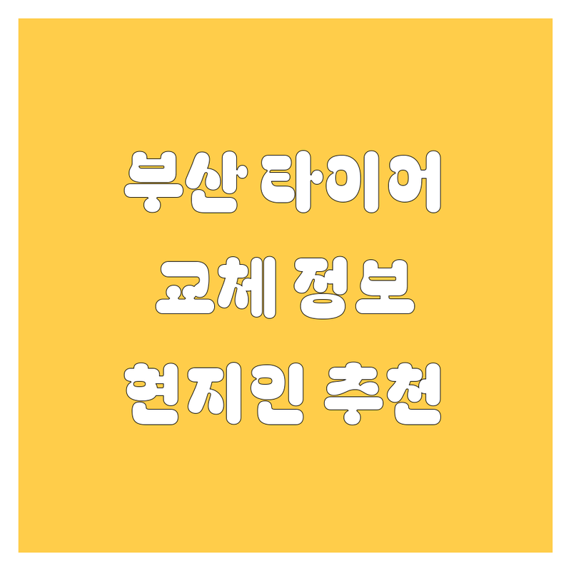 부산 타이어 교체 정보 모음 | 현지인이 추천하는 BEST 선택