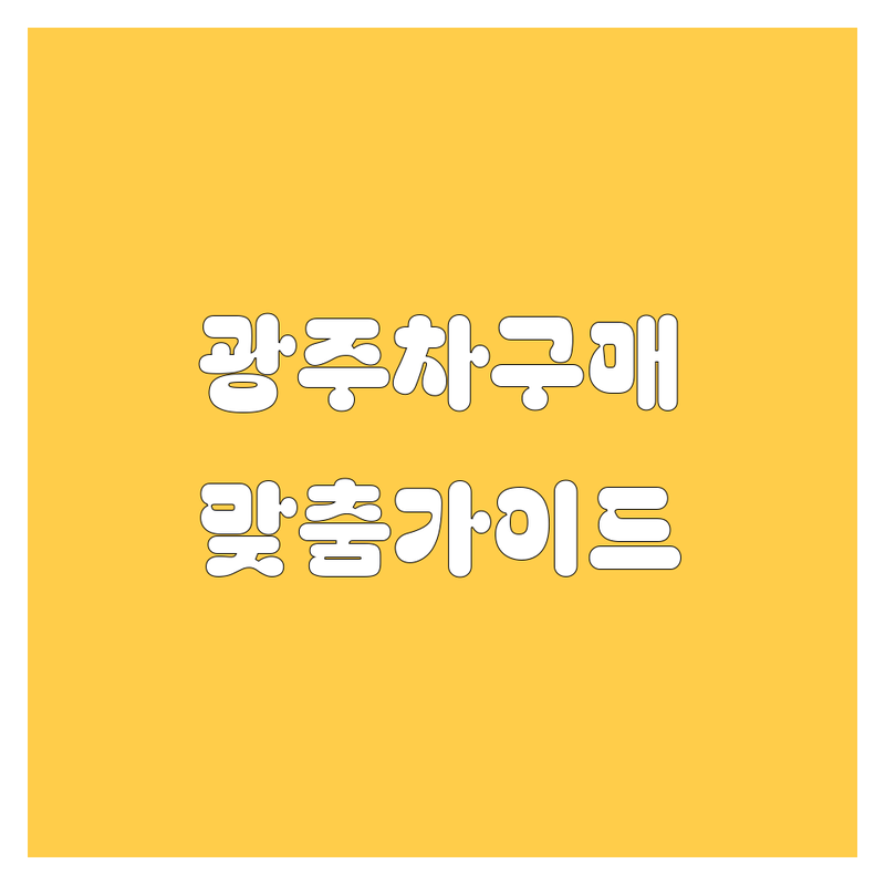 광주 자동차 구매, 이제 고민 끝! 전문가가 추천하는 맞춤 가이드