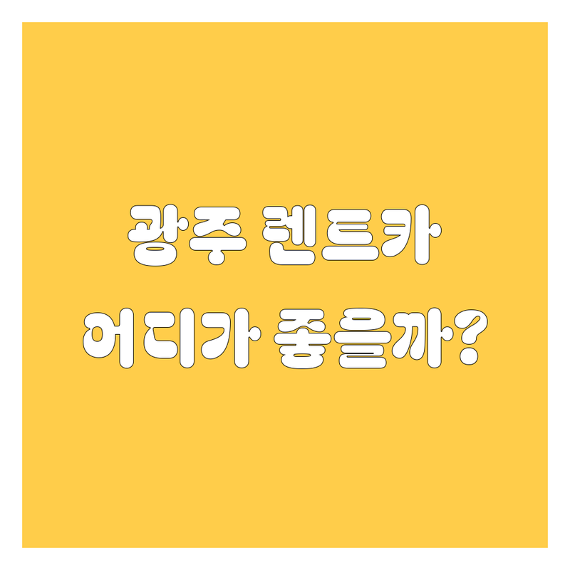 광주 렌트카, 어디서 빌려야 후회 없을까? 😎