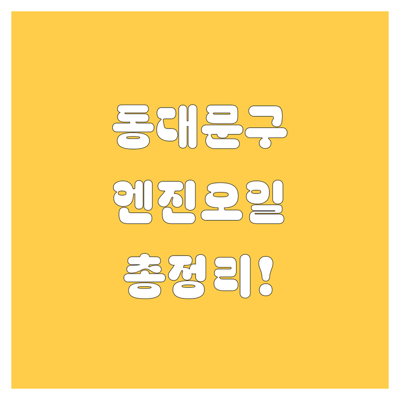 동대문구 엔진오일 2025년 최신 정보 총정리