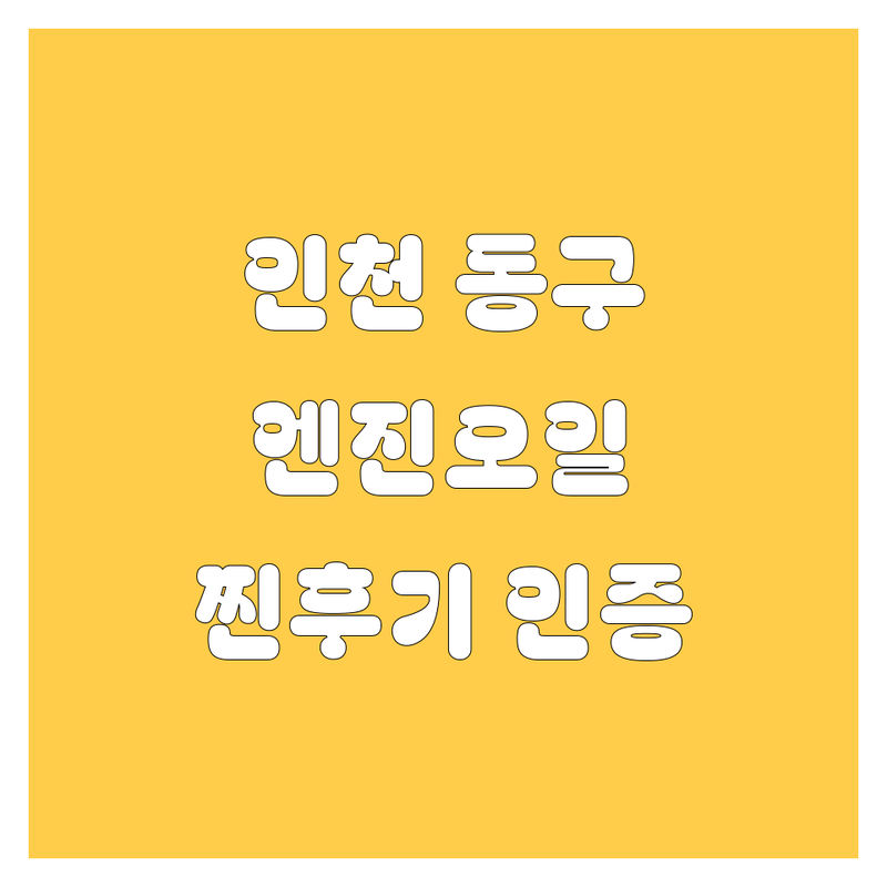 인천 동구 엔진오일, 찐후기 인증! 놓치면 후회할 업체 5곳 🚨