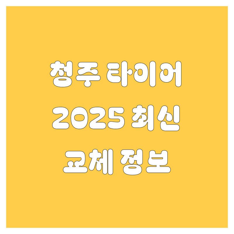 청주 타이어 교체, 2025년 최신 정보 총정리