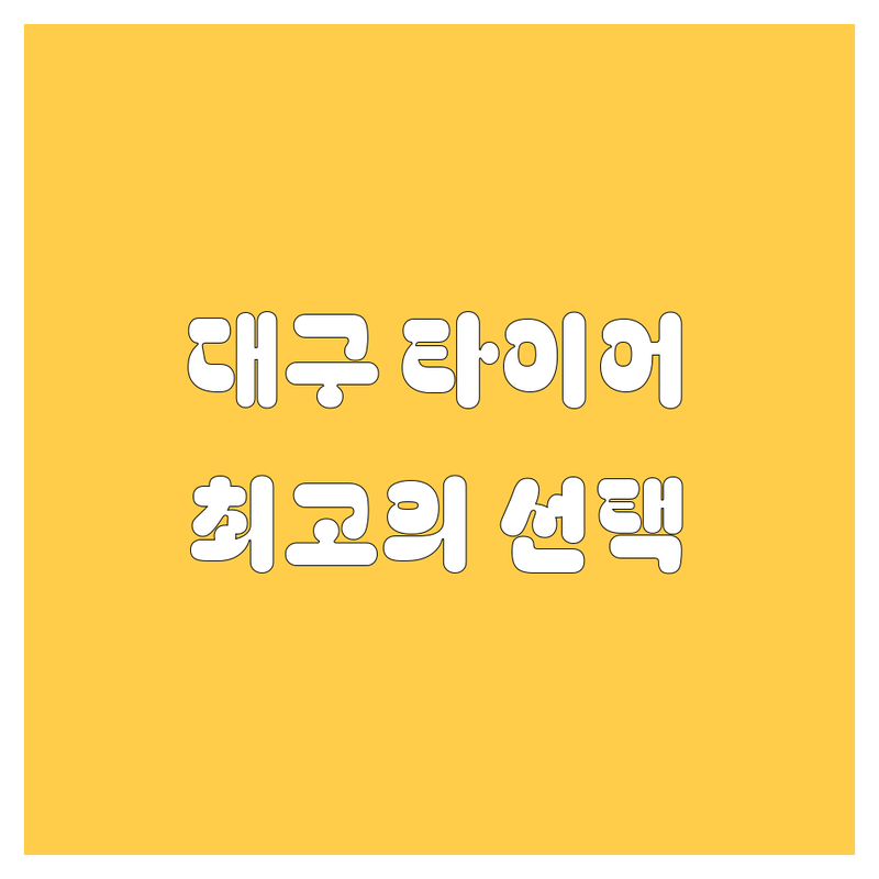 대구 타이어 교체 정보 모음 | 현지인이 추천하는 BEST 선택
