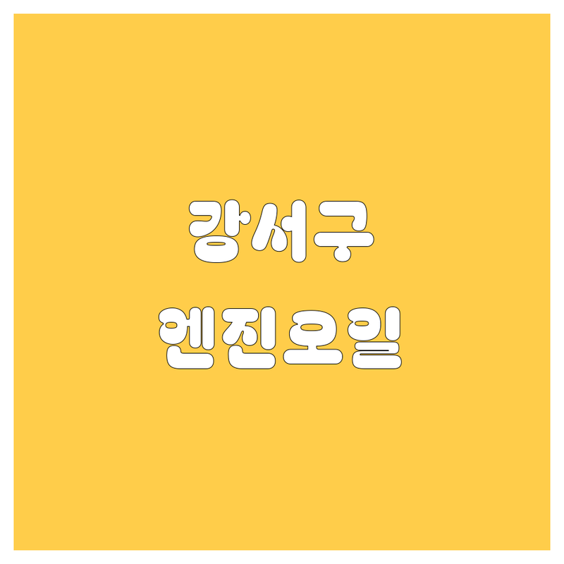 강서구 엔진오일, 2025년 최신 정보 총정리
