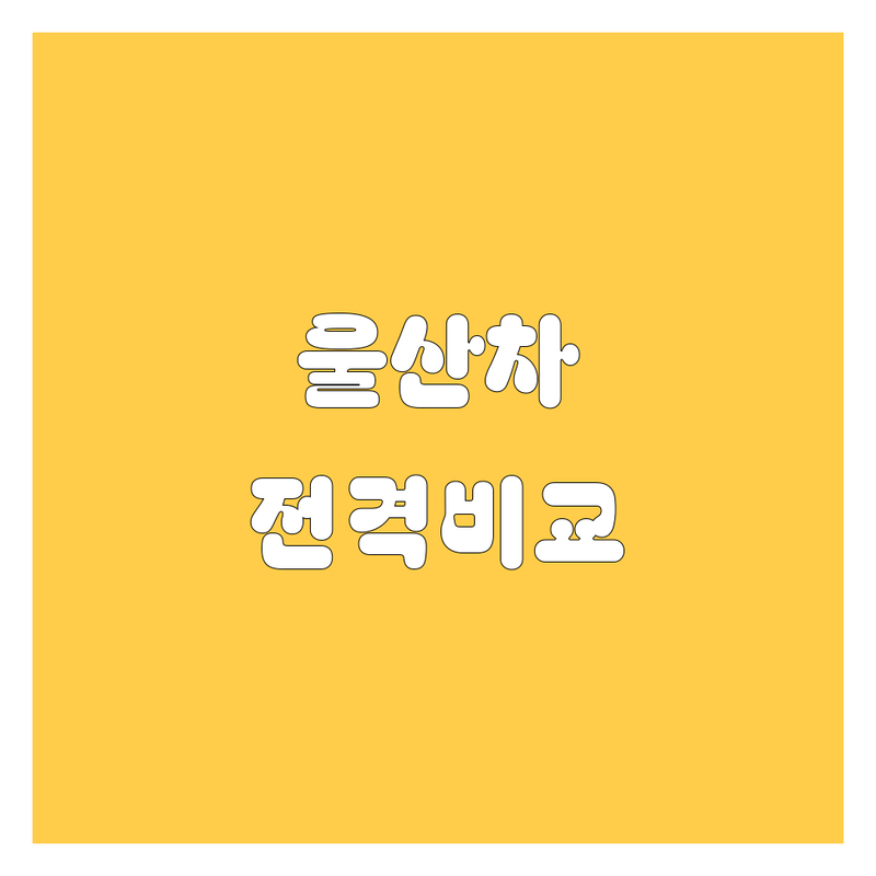 울산 자동차 업체 한눈에 비교 | 가격부터 서비스까지 완벽 분석