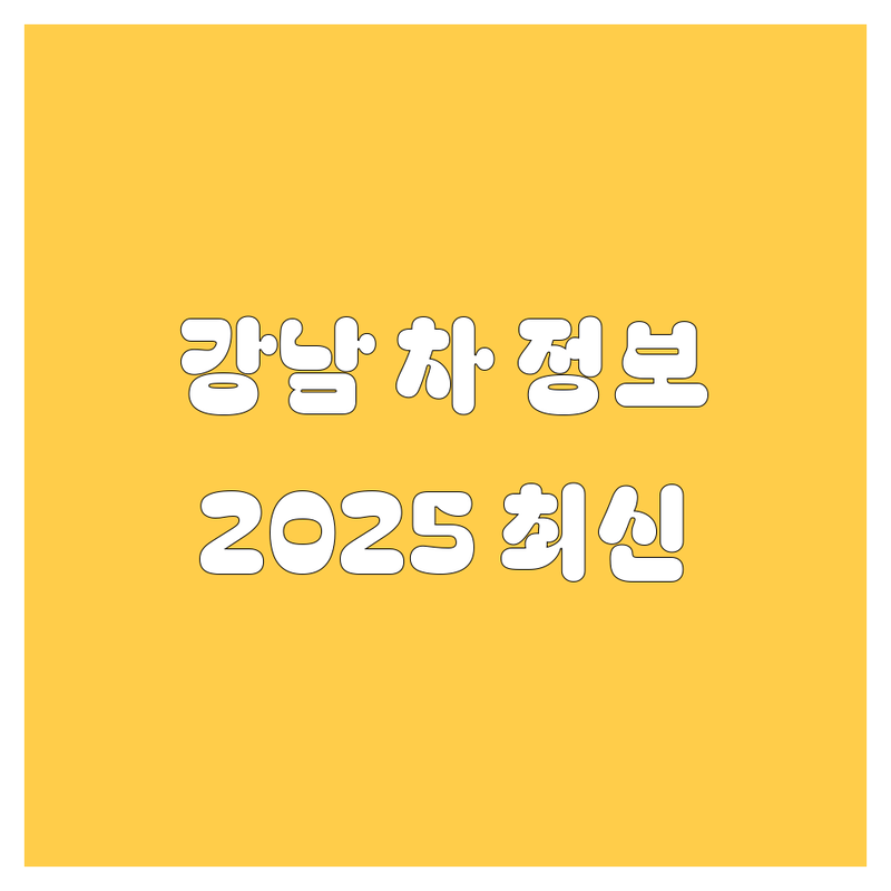 강남 자동차 정보 한눈에 비교 | 2025년 최신 정보 총정리