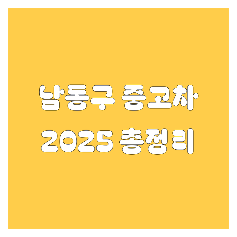 남동구 중고차 싹 다 비교! 2025년 최신 정보 총정리 🚗
