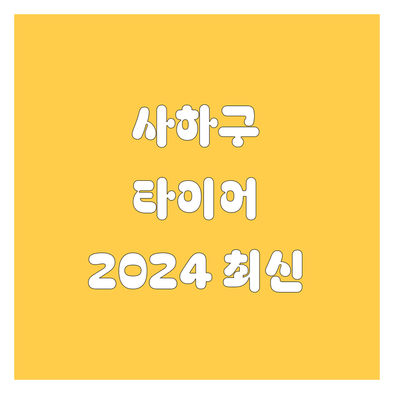 부산 사하구 타이어 교체, 2024년 최신 정보