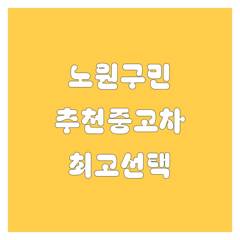 노원구 중고차 정보 모음 | 현지인이 추천하는 BEST 선택