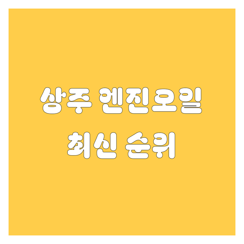 상주 엔진오일, 2024-2025 최신 순위 정리