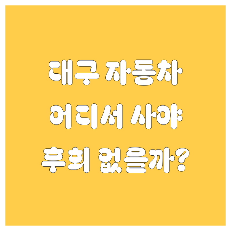 대구 자동차, 어디서 사야 후회 없을까? 2024년 찐 추천!