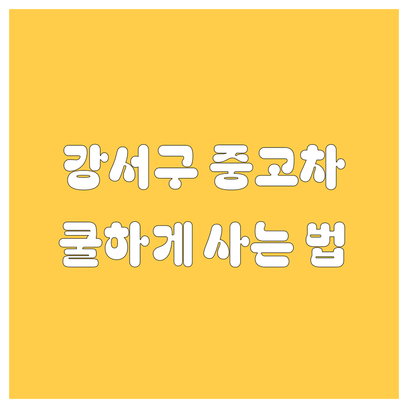 강서구 중고차, 🚗 쿨하게 사는 법! 😎 현지 딜러가 쏜다! 💥