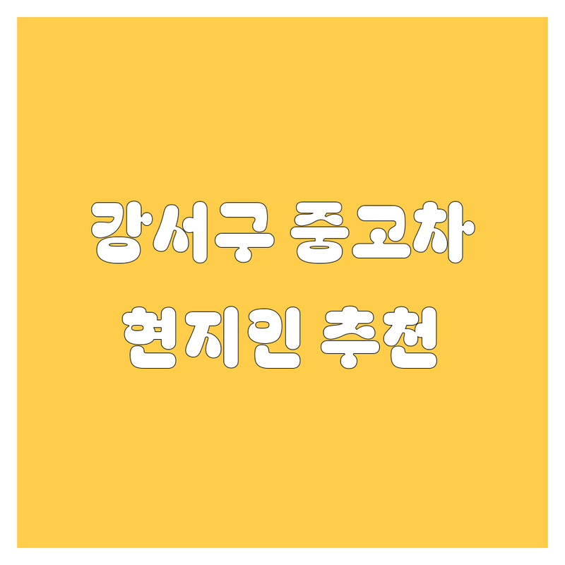강서구 중고차 정보 모음 | 현지인이 추천하는 BEST 선택