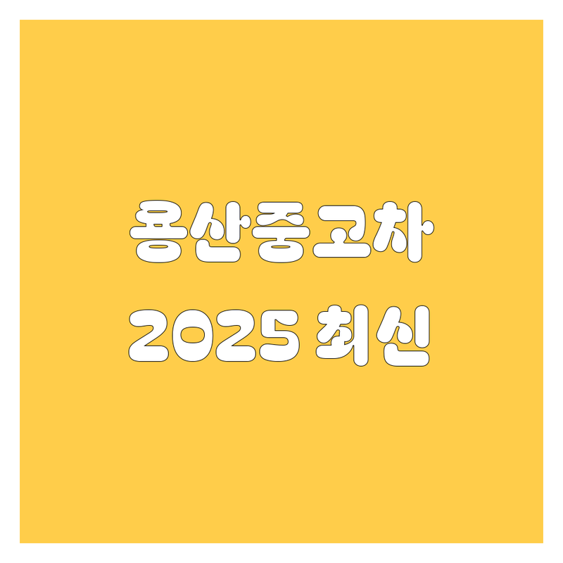 용산 중고차, 2025년 최신 정보 총정리