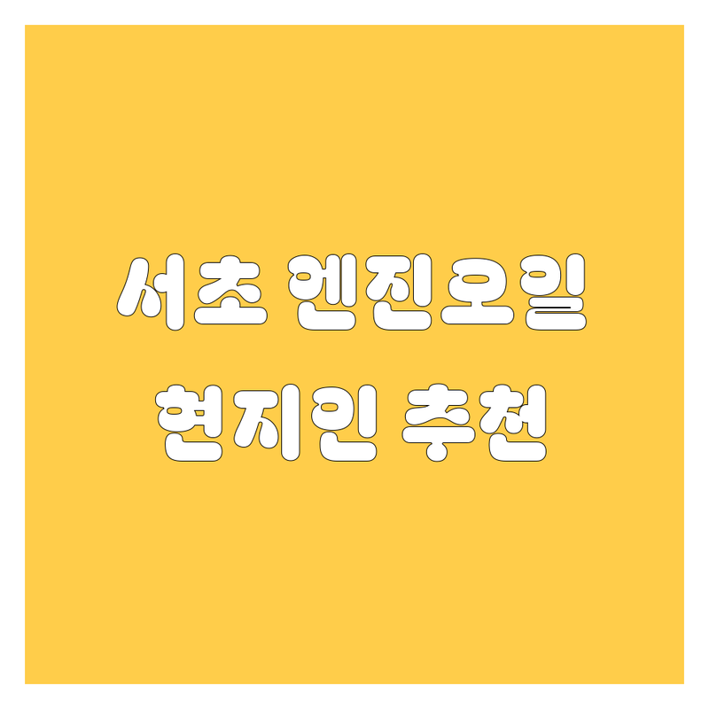 서초구 엔진오일 정보 모음 | 현지인이 추천하는 BEST 선택