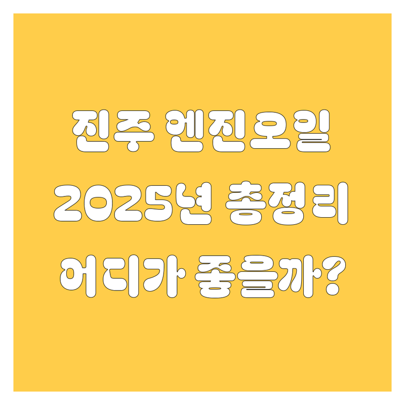 진주 엔진오일, 어디서 갈아야 속 시원할까? 2025년 최신 정보 총정리