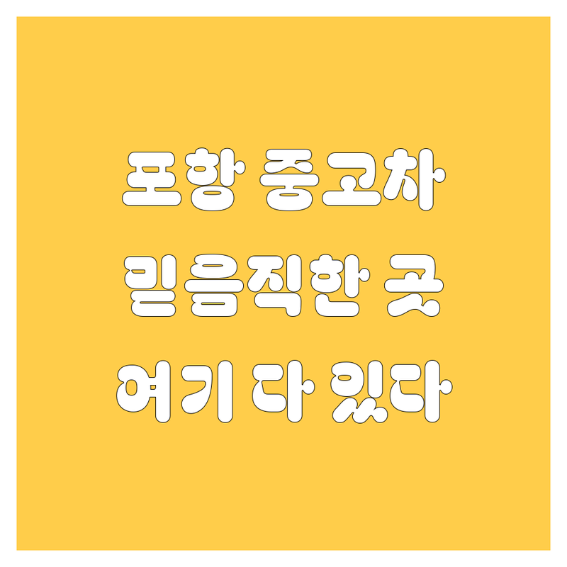 포항에서 믿음직한 중고차, 여기서 다 찾았다! 😎
