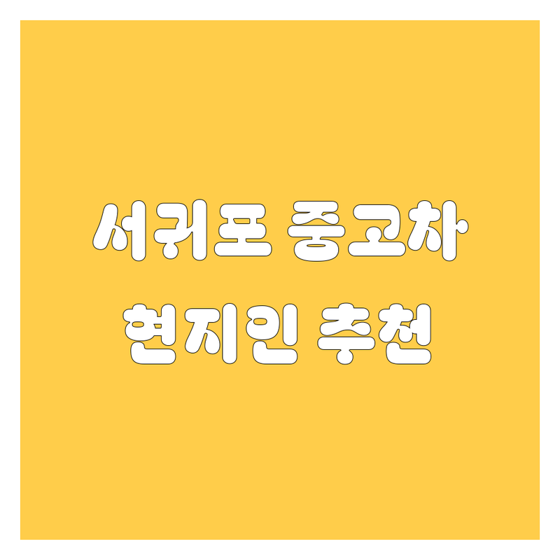 서귀포 중고차 정보 모음 | 현지인이 추천하는 BEST 선택
