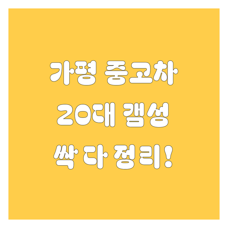 가평 중고차, 20대 갬성으로 싹 다 정리! 🚗💨 (2025년 ver.)