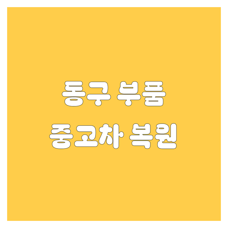 부산 동구 자동차 부품, 중고차, 유리 복원 🚗 전문가 가이드