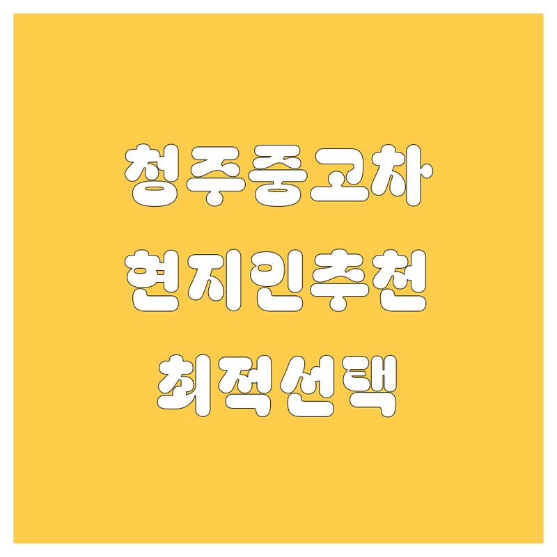 청주 중고차 정보 모음 | 현지인이 추천하는 BEST 선택