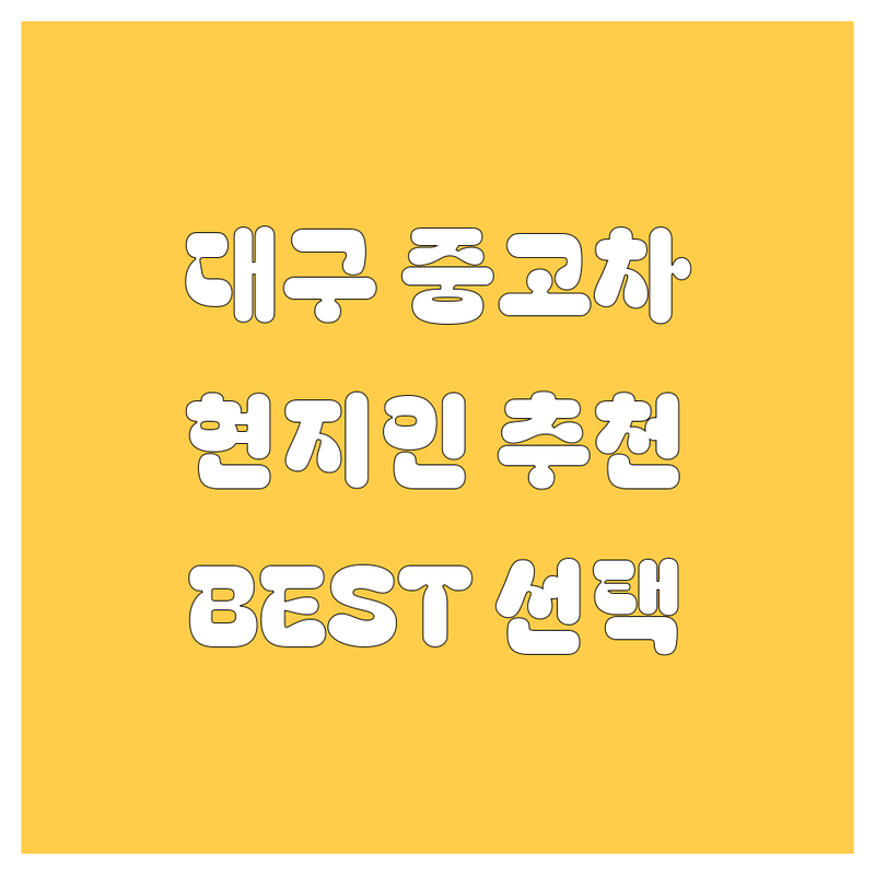 대구 중고차 정보 모음 | 현지인이 추천하는 BEST 선택