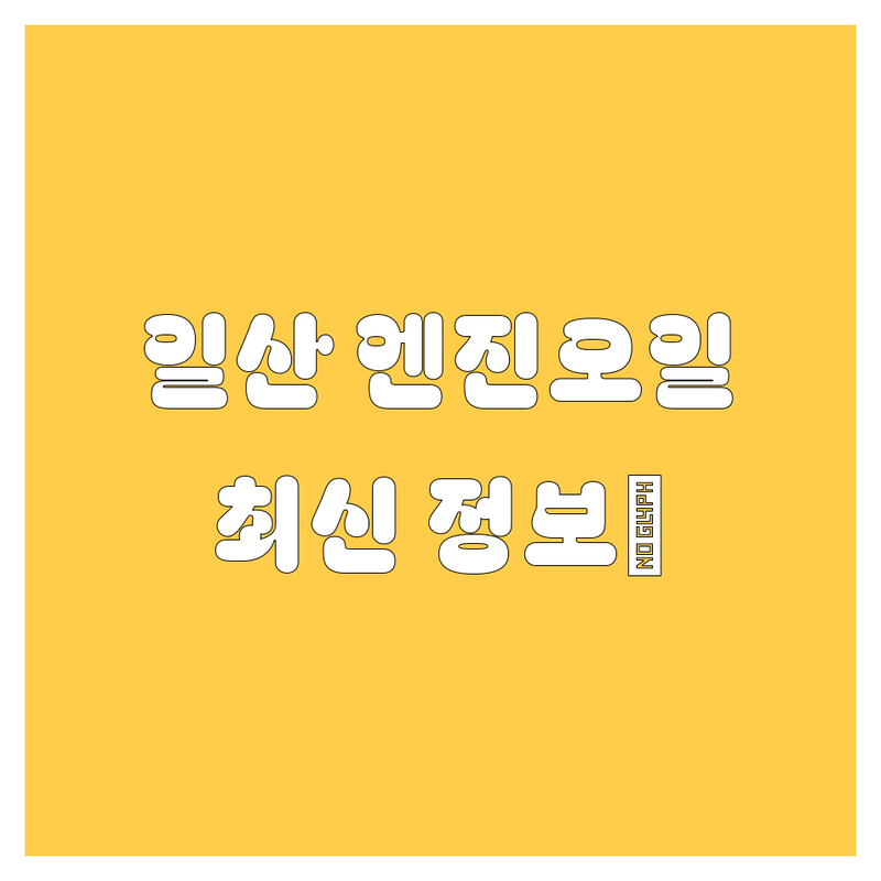 일산 엔진오일, 2024년 최신 정보! 검증된 업체만 모았다 💯