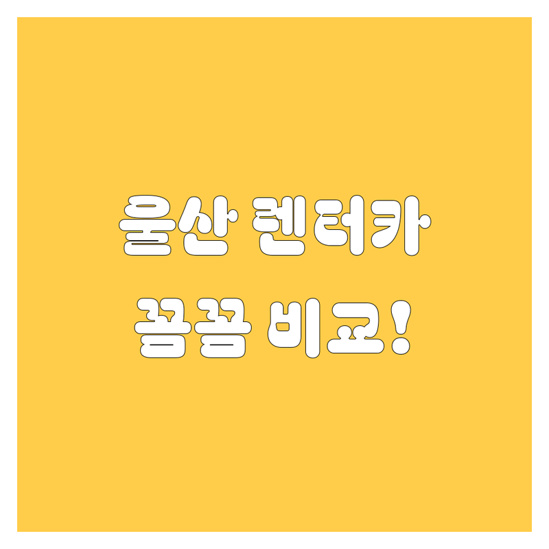 울산 렌터카, 꼼꼼 비교하고 고르세요! 🚗💨 내돈내산 후기 포함!