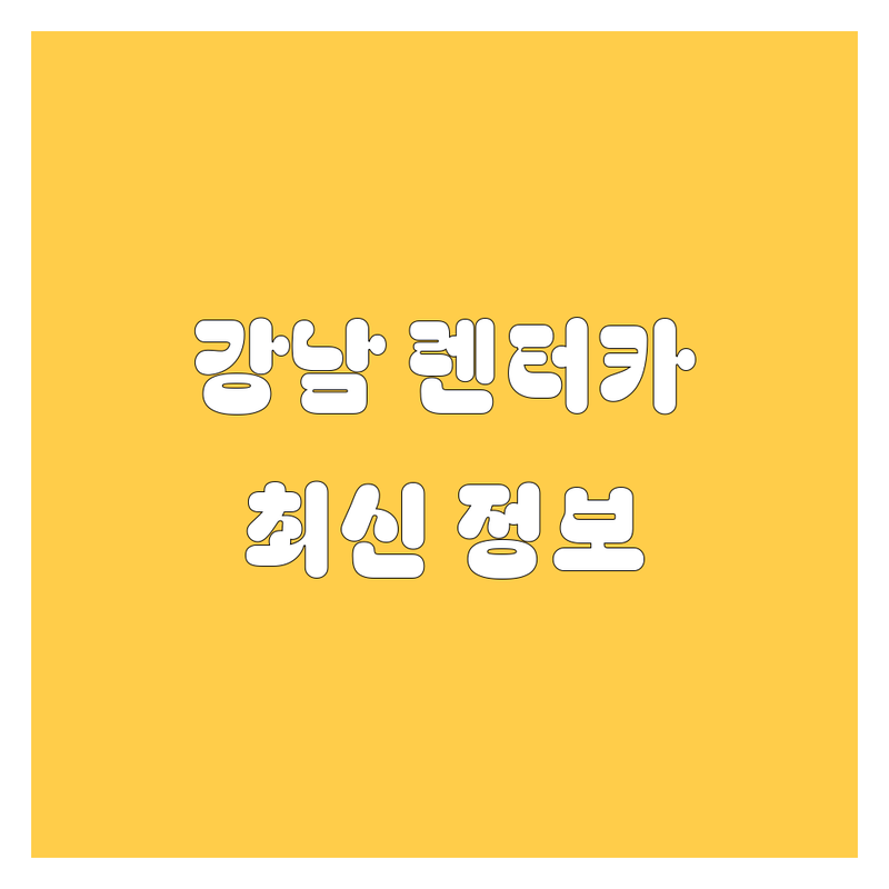 강남 렌터카, 2024년 최신 정보 총정리