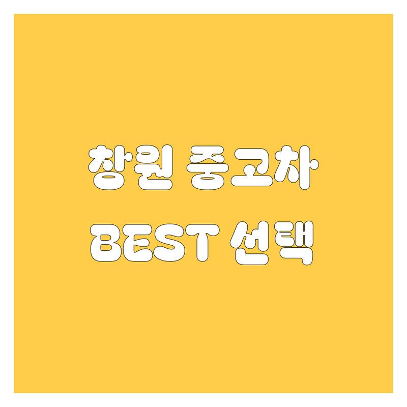 창원 중고차 정보 모음 | 현지인이 추천하는 BEST 선택
