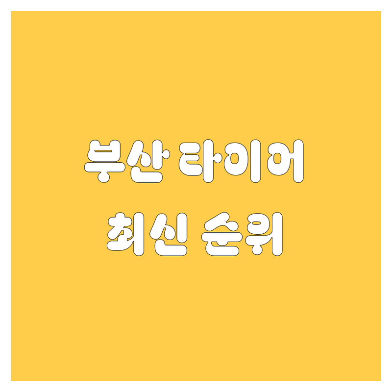 부산 타이어 교체, 묻고 더블로 가! | 2024 최신 순위 정리