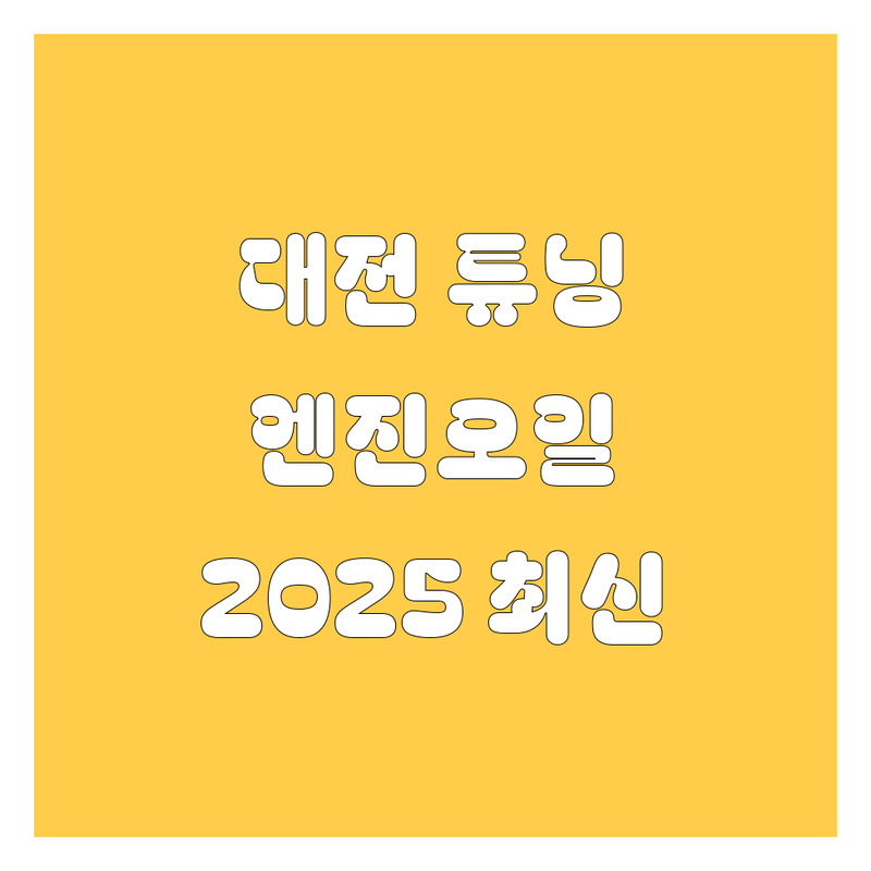대전 튜닝 엔진오일 한눈에 비교 | 2025년 최신 정보 총정리