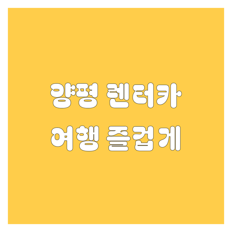 양평 렌터카 추천 | 여행을 더 즐겁게!