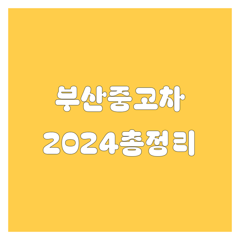 부산 중고차, 2024년 최신 정보 총정리
