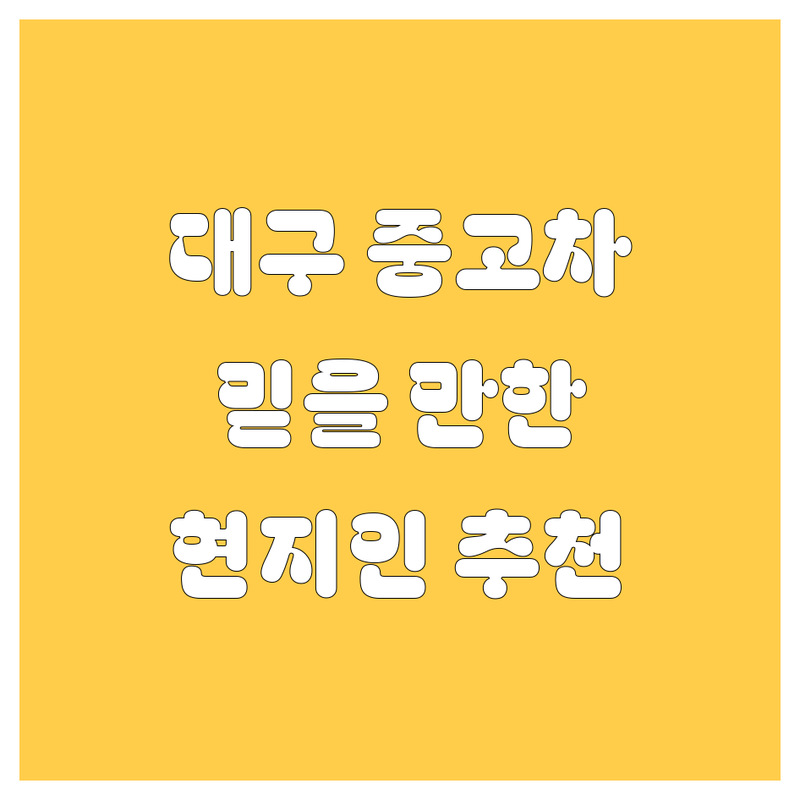 대구 중고차 정보 모음 | 현지인이 추천하는 BEST 선택