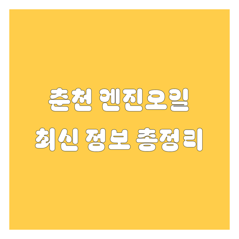 춘천 엔진오일 한눈에 비교 | 2024년 최신 정보 총정리