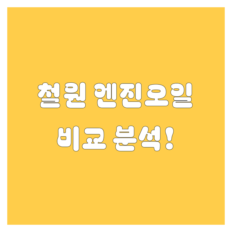 철원 엔진오일, 꼼꼼 비교 분석!