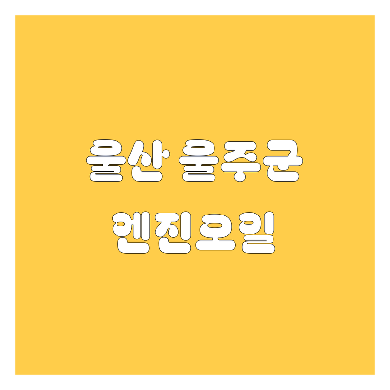 울산 울주군 엔진오일 정보 모음 | 현지인이 추천하는 BEST 선택