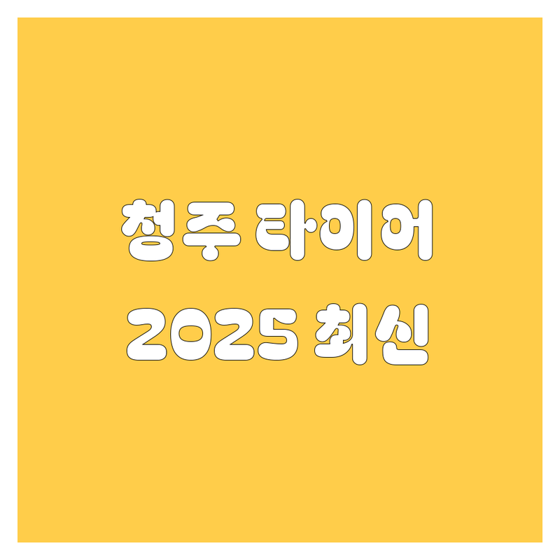 청주시 타이어 교체 한눈에 비교 | 2025년 최신 정보 총정리