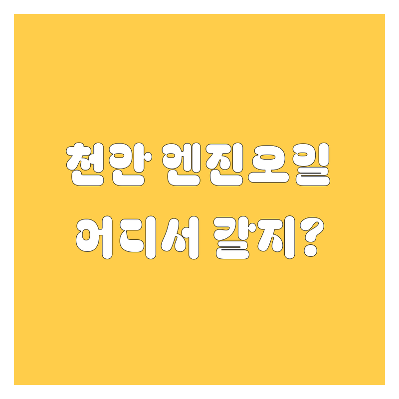 천안 엔진오일, 어디서 갈아야 후회 안 할까? 2025년 최신 정보 총정리