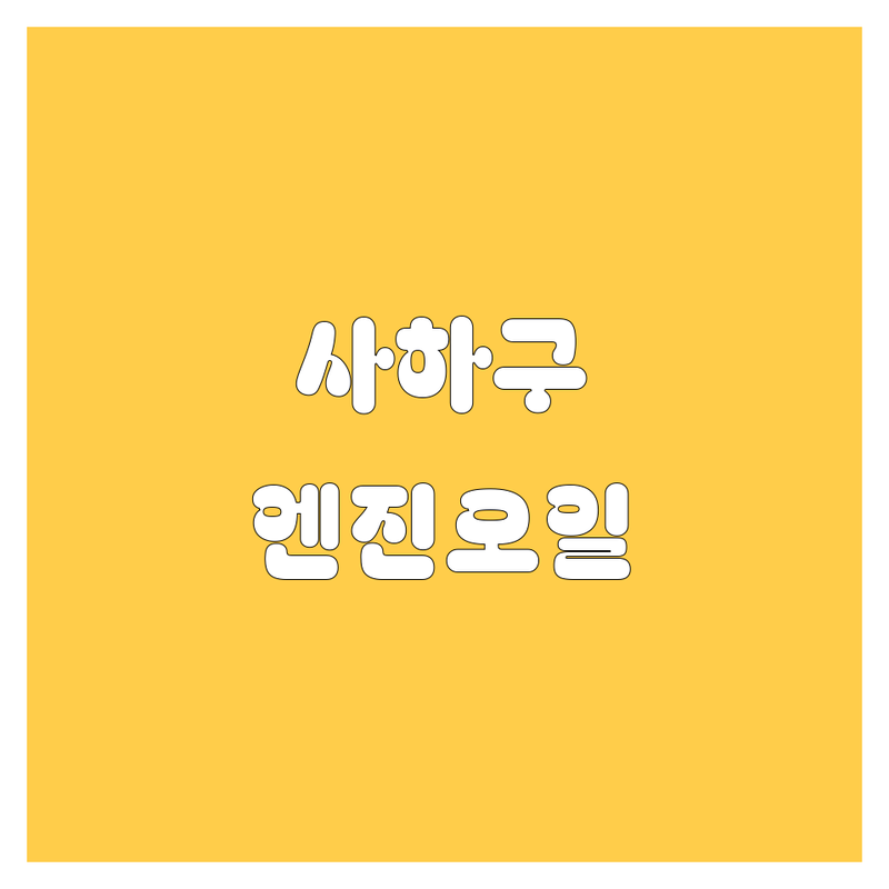 부산 사하구 엔진오일 정보 모음 | 현지인이 추천하는 BEST 선택