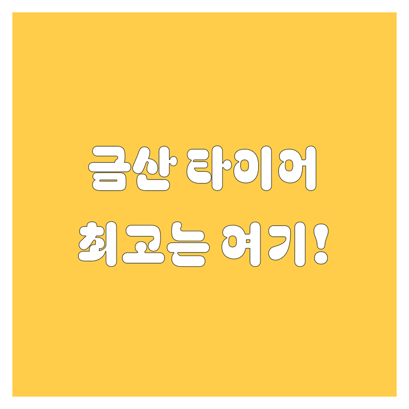 금산에서 찾은 최고의 타이어 교체 전문점 | 꼼꼼 비교 분석