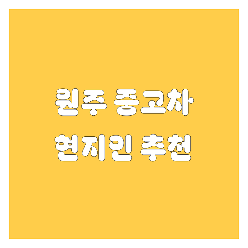 원주 중고차 정보 모음 | 현지인이 추천하는 BEST 선택