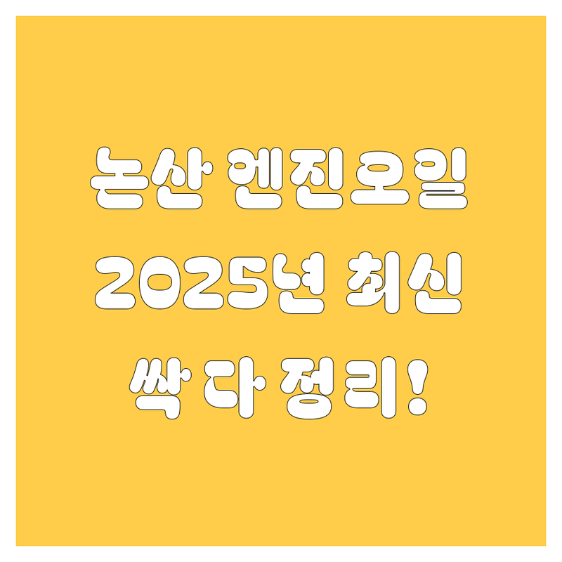 논산 엔진오일, 2025년 최신 정보 여기서 다 보세요! (제가 싹 정리해 드림!)