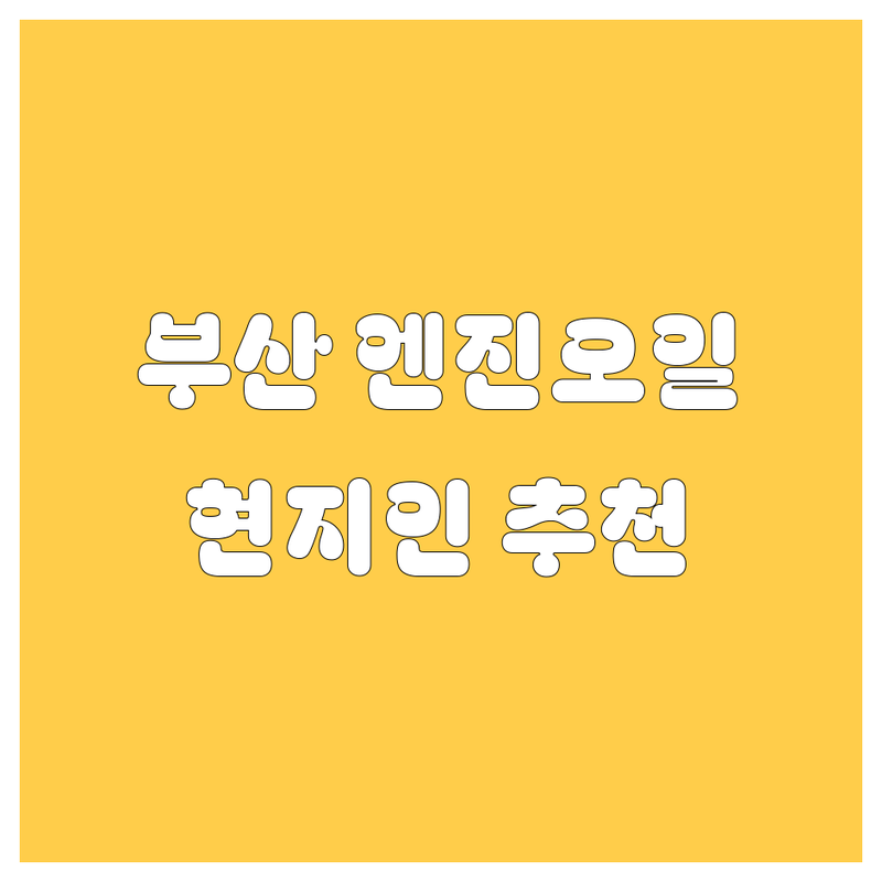 부산 엔진오일 정보 모음 | 현지인이 추천하는 BEST 선택