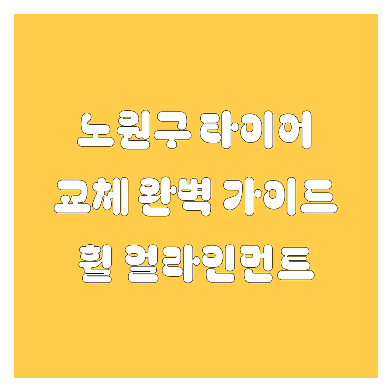 노원구 타이어 교체, 휠 얼라인먼트 완벽 가이드