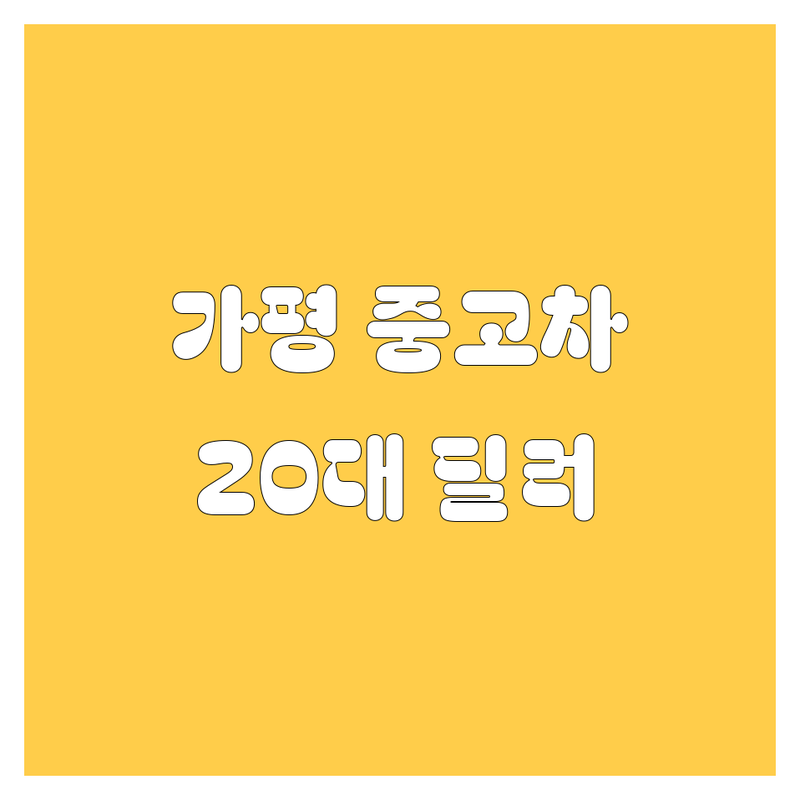 가평 중고차, 20대 딜러가 꼼꼼 비교! 믿고 사는 중고차 정보