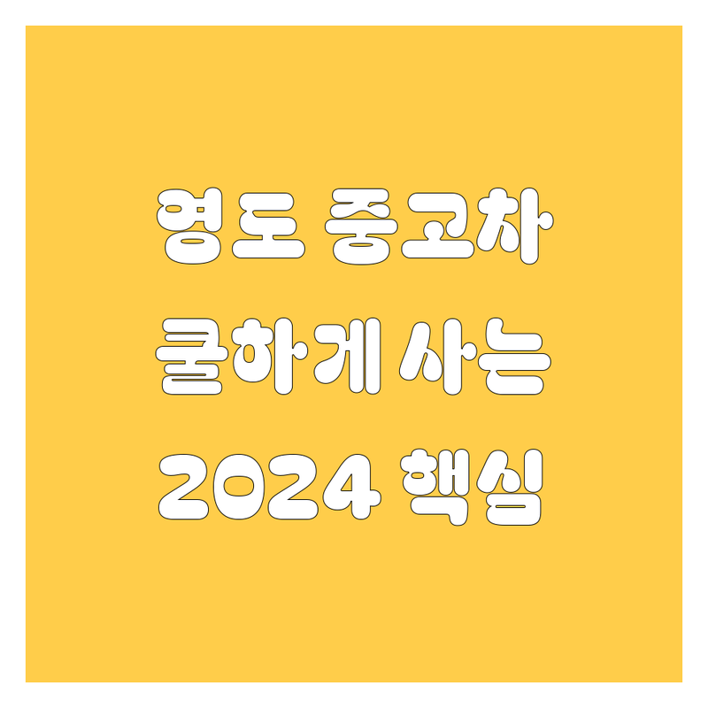 부산 영도 중고차, 🚗 쿨하게 사는 법! 😎 | 2024년 💯 핵심 정보 총정리 💰