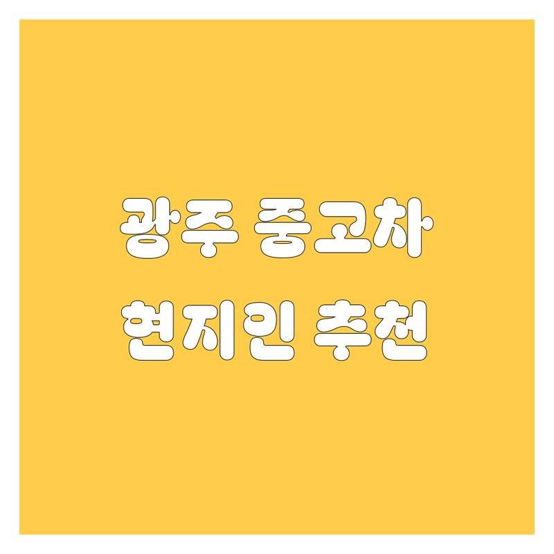 광주 중고차 정보 모음 | 현지인이 추천하는 BEST 선택