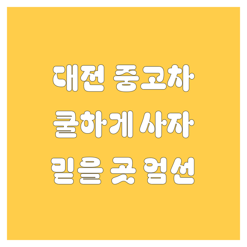 대전 중고차, 🚗 쿨하게 사는 법! (믿을 만한 곳만 엄선)